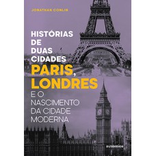 HISTÓRIAS DE DUAS CIDADES: PARIS, LONDRES E O NASCIMENTO DA CIDADE MODERNA