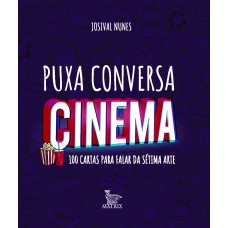 Puxa conversa cinema: 100 cartas para falar da sétima arte