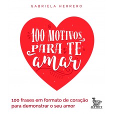 100 motivos para te amar: 100 frases em formato de coração para demonstrar seu amor