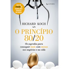 O PRINCÍPIO 80/20: OS SEGREDOS PARA CONSEGUIR MAIS COM MENOS NOS NEGÓCIOS E NA VIDA