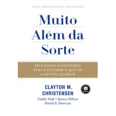 MUITO ALÉM DA SORTE: PROCESSOS INOVADORES PARA ENTENDER O QUE OS CLIENTES QUEREM