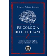 PSICOLOGIA DO COTIDIANO 2: COMO A CIÊNCIA EXPLICA O COMPORTAMENTO HUMANO