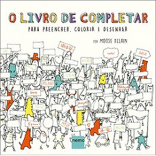 O LIVRO DE COMPLETAR: PARA PREENCHER, COLORIR E DESENHAR