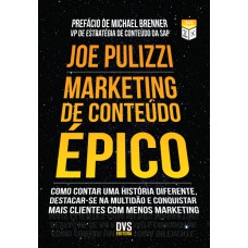 Marketing de Conteúdo Épico: Como contar uma história diferente, destacar-se na multidão e conquistar mais clientes com menos marketing.