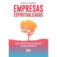 Empresas espiritualizadas: Amor e propósito na transformação do mundo corporativo