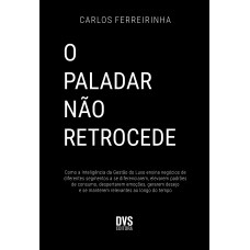 O Paladar não Retrocede: Como a Inteligência da Gestão do Luxo ensina negócios de diferentes segmentos a se diferenciarem, elevarem padrões de consumo, despertarem emoções, gerarem desejo e se manterem relevantes ao longo do tempo.