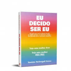 Eu Decido Ser Eu: Um guia para você se libertar do mito da mulher perfeita, se reinventar e atingir a sua liberdade física, emocional e financeira