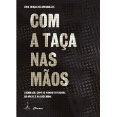 Com a taça nas mãos: Sociedade, copa do mundo e ditadura no Brasil e na Argentina