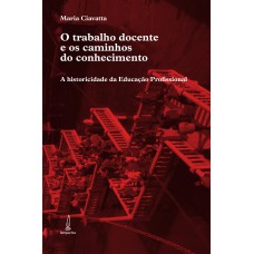 O trabalho docente e os caminhos do conhecimento: A historicidade da Educação Profissional