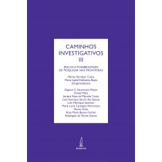 Caminhos investigativos III: Riscos e possibilidades de pesquisar nas fronteiras