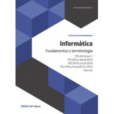 INFORMÁTICA - FUNDAMENTOS E TERMINOLOGIA: MS WINDOWS 7, MS OFFICE WORD 2010, MS OFFICE EXCEL 2010, MS OFFICE POWERPOINT 2010 E INTERNET