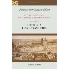 Estudos de teoria da história e historiografia, volume III : História luso-brasileira