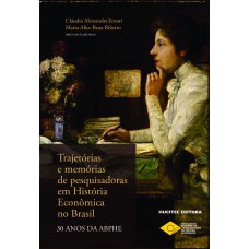 Trajetórias e memórias de pesquisadoras em História Econômica no Brasil: 30 anos da ABPHE