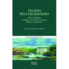 Tecido pela escravidão: tráfico e indústria na Fábrica Têxtil Todos os Santos (Bahia, c.1840-1870)