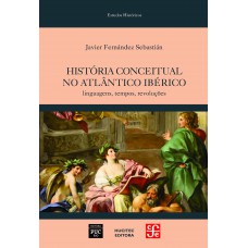 História conceitual no Atlântico ibérico: linguagens, tempos, revoluções