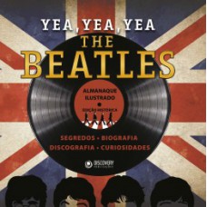 YEA, YEA, YEA - THE BEATLES: SEGREDOS, BIOGRAFIA, DISCOGRAFIA, CURIOSIDADES