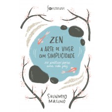 Zen – A arte de viver com simplicidade: 100 práticas para uma vida feliz