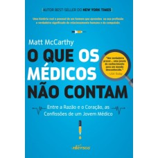 O que os Médicos Não Contam: Entre a razão e o coração, as confissões de um jovem médico