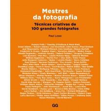 Mestres da fotografia: Técnicas criativas de 100 grandes fotógrafos