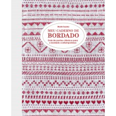 Meu Caderno de Bordado: Guia de pontos clássicos para o bordado contemporâneo