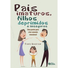 PAIS IMATUROS, FILHOS DEPRIMIDOS E INSEGUROS: UMA PONTE PARA CRIAR CONEXÃO EMOCIONAL