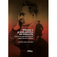 NIILISMO E GRANDE POLÍTICA EM NIETZCHE: A AURORA DA SUPERAÇÃO HUMANA A PARTIR DA MORTE DE DEUS