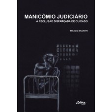 MANICÔMIO JUDICIÁRIO: A RECLUSÃO DISFARÇADA DE CUIDADO