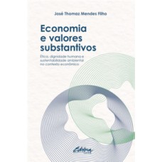 ECONOMIA E VALORES SUBSTANTIVOS: ÉTICA, DIGNIDADE HUMANA E SUSTENTABILIDADE AMBIENTAL NO CONTEXTO ECONÔMICO