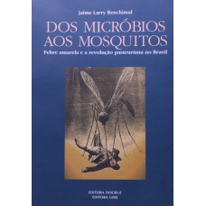 Dos micróbios aos mosquitos: Febre amarela e a revolução pasteuriana no Brasil