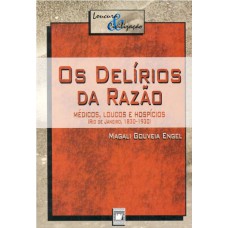 Os delírios da razão: Médicos, loucos e hospícios (Rio de Janeiro, 1830-1930)