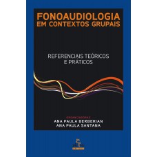 FONOAUDIOLOGIA EM CONTEXTOS GRUPAIS: REFERENCIAIS TEÓRICOS E PRÁTICOS