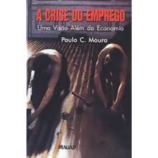 A CRISE DO EMPREGO: UMA VISÃO ALÉM DA ECONOMIA