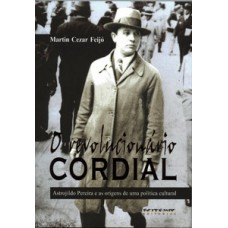 O REVOLUCIONÁRIO CORDIAL: ASTROJILDO PEREIRA E AS ORIGENS DE UMA POLÍTICA CULTURAL