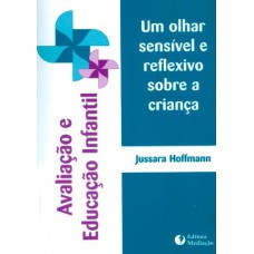 AVALIAÇÃO E EDUCAÇÃO INFANTIL: UM OLHAR SENSÍVEL E REFLEXIVO SOBRE A CRIANÇA