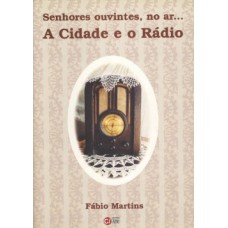 SENHORES OUVINTES, NO AR... A CIDADE E O RÁDIO