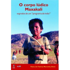 O CORPO LÚDICO MAXACALI: SEGREDOS DE UM 