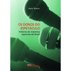 Os donos do espetáculo: histórias da imprensa esportiva do Brasil