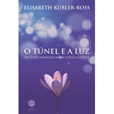 O túnel e a luz: Reflexões essenciais sobre a vida e a morte