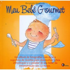 MEU BEBÊ GOURMET: UM ÁLBUM DE FOTOGRAFIAS COM DICAS E SUGESTÕES DE RECEITAS PARA DESENVOLVER A BOA ALIMENTAÇÃO E O PALADAR DE SEU BEBÊ, DA AMAMENTAÇÃO AOS 12 MESES