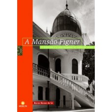 A MANSÃO FIGNER: O ECLETISMO E A CASA BURGUESA DO INÍCIO DO SÉCULO XX