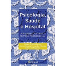 PSICOLOGIA, SAÚDE E HOSPITAL: CONTRIBUIÇÕES PARA A PRÁTICA PROFISSIONAL