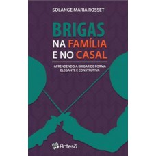 BRIGAS NA FAMÍLIA E NO CASAL: APRENDENDO A BRIGAR DE FORMA ELEGANTE E CONSTRUTIVA