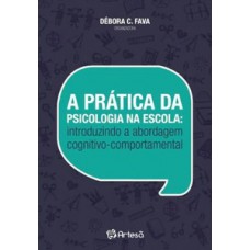 A PRÁTICA DA PSICOLOGIA NA ESCOLA: INTRODUZINDO A ABORDAGEM COGNITIVO-COMPORTAMENTAL