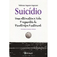 SUICÍDIO: UMA ALTERNATIVA À VIDA - FRAGMENTOS DE PSICOTERAPIA EXISTÊNCIA