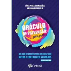 BARALHO ORÁCULO DA PREVENÇÃO: GUIA PRÁTICO: UM JOGO INTERATIVO PARA DESCONSTRUIR MITOS E FORTALECER VERDADES