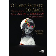 O LIVRO SECRETO DO AMOR: COMO ATRAIR OU ESQUECER UM GRANDE AMOR