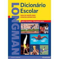 LONGMAN DICIONÁRIO ESCOLAR: GUIA DE INGLÊS PARA EVENTOS ESPORTIVOS - INGLÊS/PORTUGUÊS - PORTUGUÊS/INGLÊS