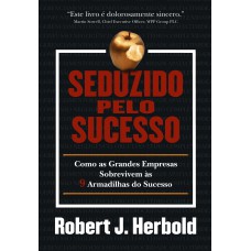 Seduzido pelo Sucesso: Como as Grandes Empresas Sobrevivem às 9 Armadilhas do Sucesso