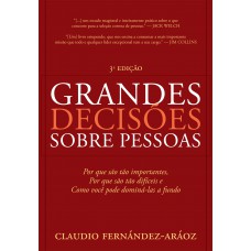 Grandes Decisões Sobre Pessoas: Por que são tão importantes, por que são tão difíceis e como você pode dominá-las a fundo