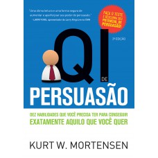 QI de Persuasão: Dez habilidades que você precisa ter para conseguir exatamente aquilo que você quer